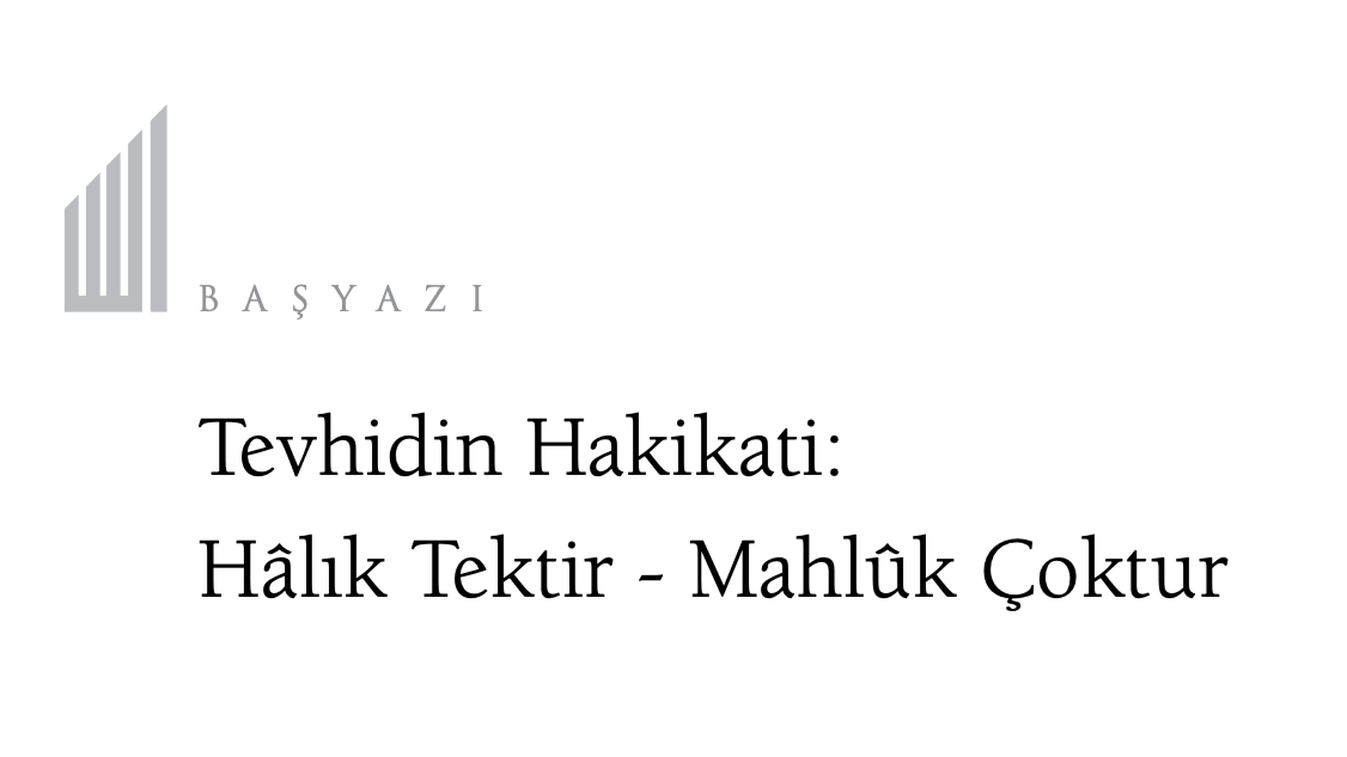 Tevhidin Hakikati: Hâlik Tektir, Mahlûk Çoktur